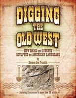 Digging the Old West: How Dams and Ditches Sculpted an American Landscape 0615531482 Book Cover