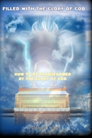 FILLED WITH THE GLORY OF GOD: How To Be Transformed By The Glory of God B0C7F59QSL Book Cover
