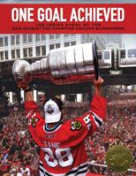 One Goal Achieved: The Story of the 2010 Stanley Cup Champion Chicago Blackhawks 160078559X Book Cover