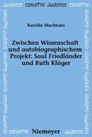 Zwischen Wissenschaft Und Autobiographischem Projekt: Saul Friedlander Und Ruth Kluger 3484651733 Book Cover