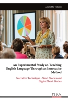 An Experimental Study on Teaching English Language Through an Innovative Method: Narrative Technique - Short Stories and Digital Short Stories 9999345158 Book Cover