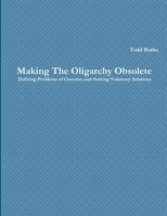 Making The Oligarchy Obsolete Defining Problems of Coercion and Seeking Voluntary Solutions 132955759X Book Cover