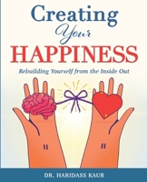 Creating Your Happiness: Rebuilding Yourself from the Inside Out B0FBXBQTYX Book Cover