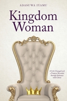 Kingdom Woman: A Life Changed and a Purpose Revealed through Intimacy with Christ 1948877783 Book Cover