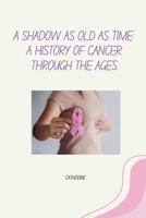 A Shadow as Old as Time: A History of Cancer Through the Ages 3384266684 Book Cover