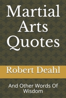 Martial Arts Quotes: And Other Words Of Wisdom 1086376013 Book Cover