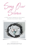 Song Over Silence: A Story About Finding My Voice While Healing Child Incest Abuse 1525570420 Book Cover