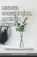 Mindful Consumption, Maximum Savings: Declutter Your Life, Enrich Your Wallet B0FLTCQBNC Book Cover