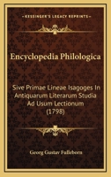 Encyclopedia Philologica: Sive Primae Lineae Isagoges In Antiquarum Literarum Studia Ad Usum Lectionum (1798) 1120615992 Book Cover