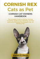 CORNISH REX CATS AS PET – CORNISH CAT OWNERS HANDBOOK: The Complete Guide to Dieting, Training, Grooming, Health Issues, Breeding, and Pros and Cons of Owning This Energetic Cat +20 Bonding Tips B0DZXG8H73 Book Cover