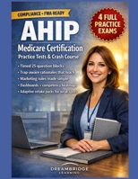 AHIP MEDICARE CERTIFICATION PRACTICE TESTS AND CRASH COURSE: COMPLIANCE-DRIVEN DECISION SKILLS, TIMED BLOCKS, AND TRAP-AWARE RATIONALES BUILT FOR BUSY MEDICARE AGENTS B0GMWZSD9P Book Cover