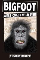 Bigfoot: West Coast Wild Men: A History of Wild Men, Gorillas, and Other Hairy Monsters in California, Oregon, and Washington State. 1983434094 Book Cover