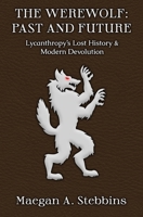 The Werewolf: Past and Future: Lycanthropy's Lost History and Modern Devolution 1949227022 Book Cover