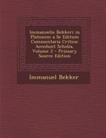 Immanuelis Bekkeri in Platonem a Se Editum Commentaria Critica: Accedunt Scholia, Volume 2 - Primary Source Edition 1293297003 Book Cover