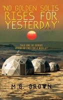 'No Golden Solis Rises for Yesterday': Tale One of Series 'Begin an End for a World?' B0BZR4Y1YV Book Cover