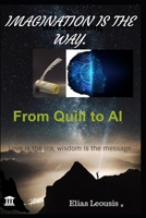 IMAGINATION IS THE WAY. FROM QUILL TO AI. B0CHL4DQDY Book Cover