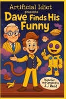 Dave Finds His Funny: From Artificial Idiot (Artificial Idiot: A.I. Generated Jokes) B0FLQ6926B Book Cover