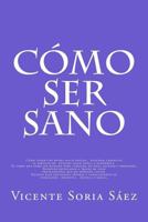 Como Ser Sano: Como tener buena salud mental, nuestras creencias al servicio de nuestra salud fisica y economica. Secretos desvelados de protagonistas que no debemos copiar. Escrito en psicologia inve 1548650587 Book Cover