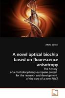 A novel optical biochip based on fluorescence anisotropy: The history of a multidisciplinary european project for the research and development of the core of a new POCT 3639223683 Book Cover