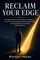 Reclaim Your Edge: The High Achiever's Burnout Recovery Playbook—Nervous System Regulation, Identity Reconstruction, and the Path Back to Sustainable High Performance B0GY8VVZDY Book Cover