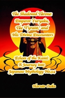 The Shadowed Throne: Emperor Yuryaku, The 'Tyrant,' and His Divine Encounters (Echoes of the Kami: A Journey into Japanese Mythology) B0FJ8ZCFYG Book Cover