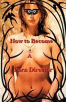 How To Become A Porn Director: Making Amateur Adult Films 0976386232 Book Cover