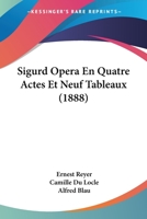 Sigurd; Op�ra En 4 Actes Et 9 Tableaux de MM. Camille Du Locle & Alfred Blau. Musique de E. Reyer 1160253552 Book Cover