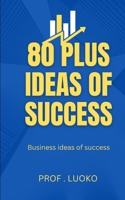 80 plus ideas of success: Business ideas of success B0BKSCTWTZ Book Cover