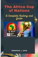 THE AFRICA CUP OF NATIONS: A Complete History and Guide B0CTFHB2JH Book Cover