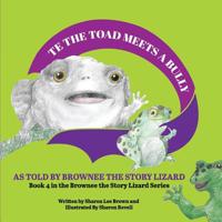 TE the Toad Meets a Bully: As told by Brownee the Story Lizard 1071440098 Book Cover