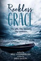 Reckless Grace: The gift. The mystery. The embrace. 1730984959 Book Cover