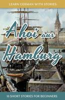 Learn German With Stories: Ahoi aus Hamburg - 10 Short Stories For Beginners 1514134306 Book Cover