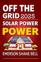 Off Grid Solar Power for Beginners: A DIY Beginner's Guide to Off-Grid Solar Systems for Sustainable Home Power and Energy Independence B0FDKX3W5C Book Cover