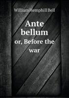 Ante Bellum Or, Before the War 1359364676 Book Cover