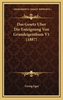 Das Gesetz Uber Die Enteignung Von Grundeigenthum V1 (1887) 1167701496 Book Cover