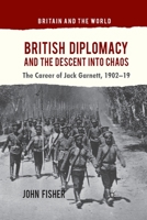 British Diplomacy and the Descent Into Chaos: The Career of Jack Garnett, 1902-19 1349345881 Book Cover