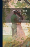 'Only in the Lord': Or, Christian Marriage 1022764292 Book Cover