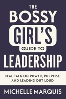 Bossy Girl's Guide to Leadership : Real Talk on Power, Purpose, and Leading Out Loud 1968250506 Book Cover