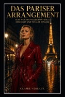 Das Pariser Arrangement: Acht Wochen voller Kontrolle, Obsession und totaler Hingabe (German Edition) B0GY7K4Z98 Book Cover