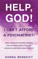 Help, God! I Can't Afford a Psychiatrist!: How I (Finally!) Stopped Looking for My Daddy Hero in All the Wrong Places (Including Church) 1964143047 Book Cover