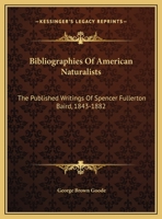 Bibliographies Of American Naturalists: The Published Writings Of Spencer Fullerton Baird, 1843-1882 1432698788 Book Cover