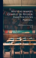 Nouveau Manuel Complet Du Relieur, Dans Toutes Ses Parties... (French Edition) 1024581004 Book Cover