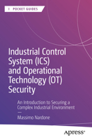 Industrial Control System (ICS) and Operational Technology (OT) Security: An Introduction to Securing a Complex Industrial Environment (Apress Pocket Guides) B0FMDXYDWX Book Cover