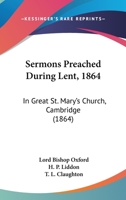 Sermons Preached during Lent, 1864 in Great St. Mary's Church, Cambridge 1165789604 Book Cover