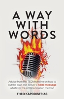 A Way With Words: Advice from the TEDx frontline on how to cut the crap and deliver a killer message whatever the communication method 1781338671 Book Cover