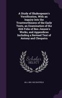 A Study of Shakespeare's Versification: With an Inquiry Into the Trustworthiness of the Early Texts an Examination of the 1616 Folio of Ben Jonson's Works and Appendices Including a Revised Test of 'A 1346661871 Book Cover