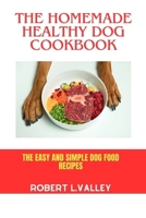 The Homemade Healthy Dog Cookbook: The Easy and Simple Dog Food Recipes B0CM1HXX6J Book Cover