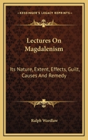 Lectures On Magdalenism: Its Nature, Extent, Effects, Guilt, Causes And Remedy 1163084166 Book Cover