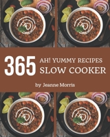 Ah! 365 Yummy Slow Cooker Recipes: The Best Yummy Slow Cooker Cookbook on Earth B08JF5CYZ8 Book Cover