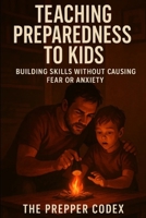 Teaching Preparedness to Kids: Empower Children with Safety Skills and Resilience Without Causing Fear B0GY574CT7 Book Cover